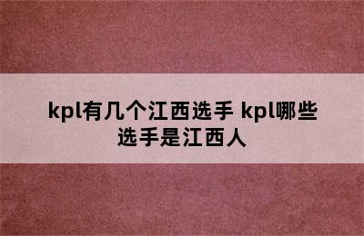 kpl有几个江西选手 kpl哪些选手是江西人